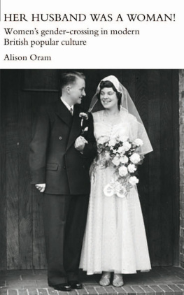 Alison Oram Her Husband was a Woman!: Womens Gender-Crossing in Modern British Popular Culture