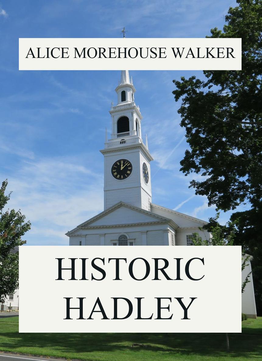 Historic Hadley A STORY OF THE MAKING OF A FAMOUS MASSACHUSETTS TOWN ALICE - photo 1