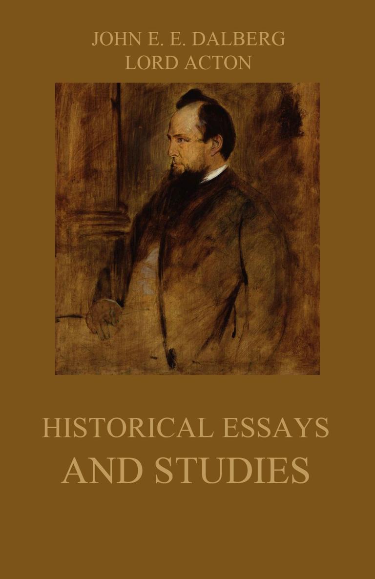 Historical Essays and Studies JOHN E E DALBERG LORD ACTON - photo 1