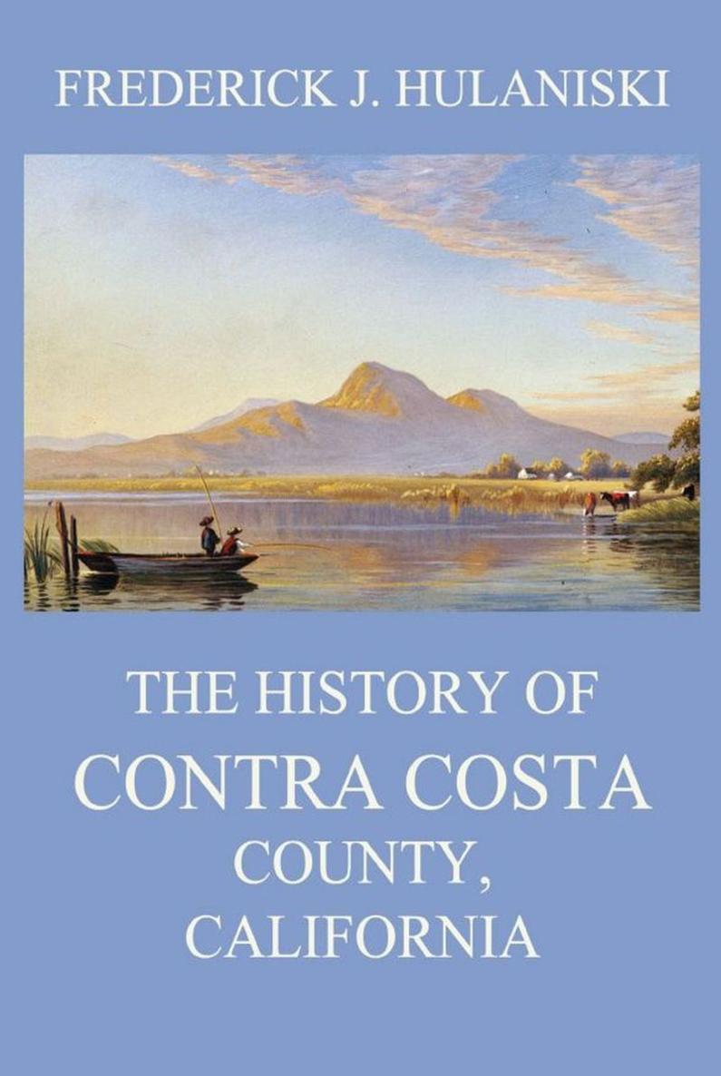 The History of Contra Costa County California FREDERICK J HULANISKI The - photo 1