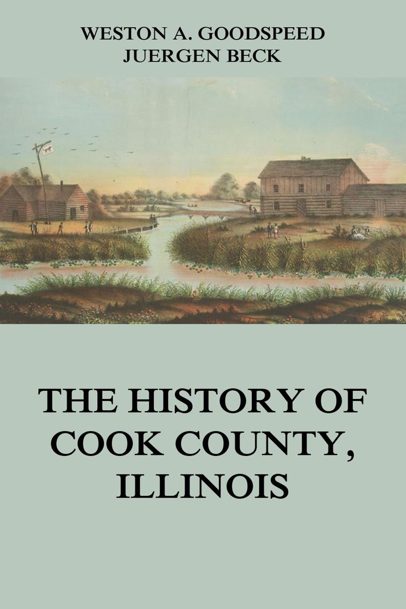 The History of Cook County Illinois WESTON A GOODSPEED JUERGEN BECK The - photo 1