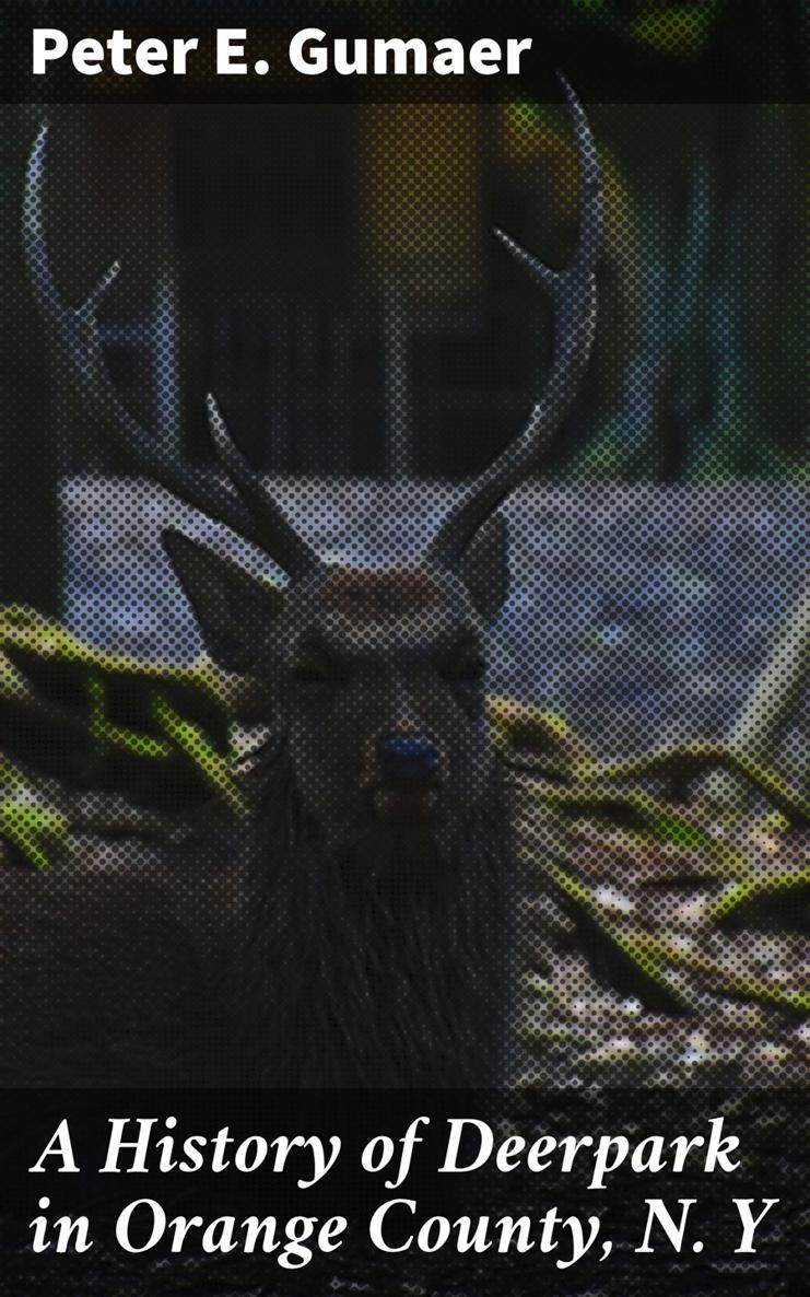 Peter E Gumaer A History of Deerpark in Orange County N Y Published by - photo 1