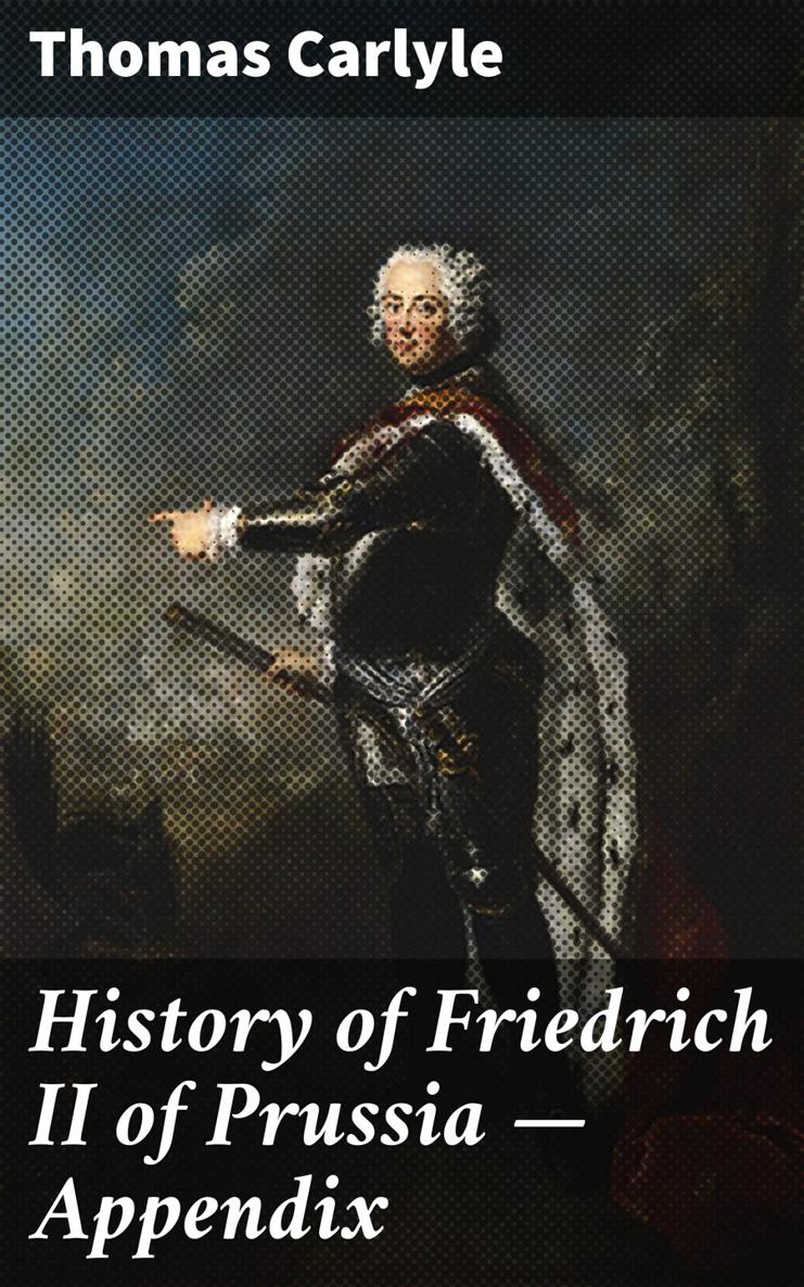 Thomas Carlyle History of Friedrich II of Prussia Appendix Published by - photo 1