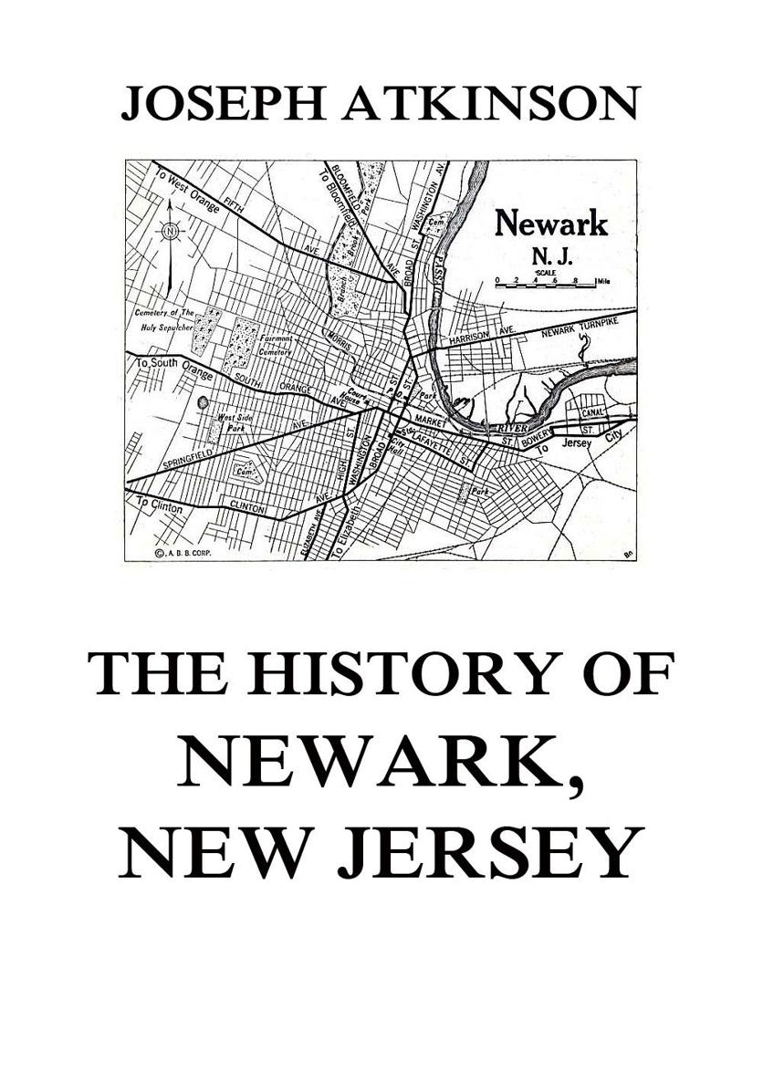 The History of Newark New Jersey JOSEPH ATKINSON The History of Newark J - photo 1