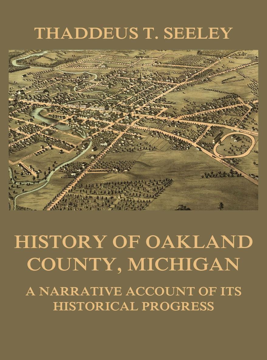 History of Oakland County Michigan A Narrative Account of its Historical - photo 1