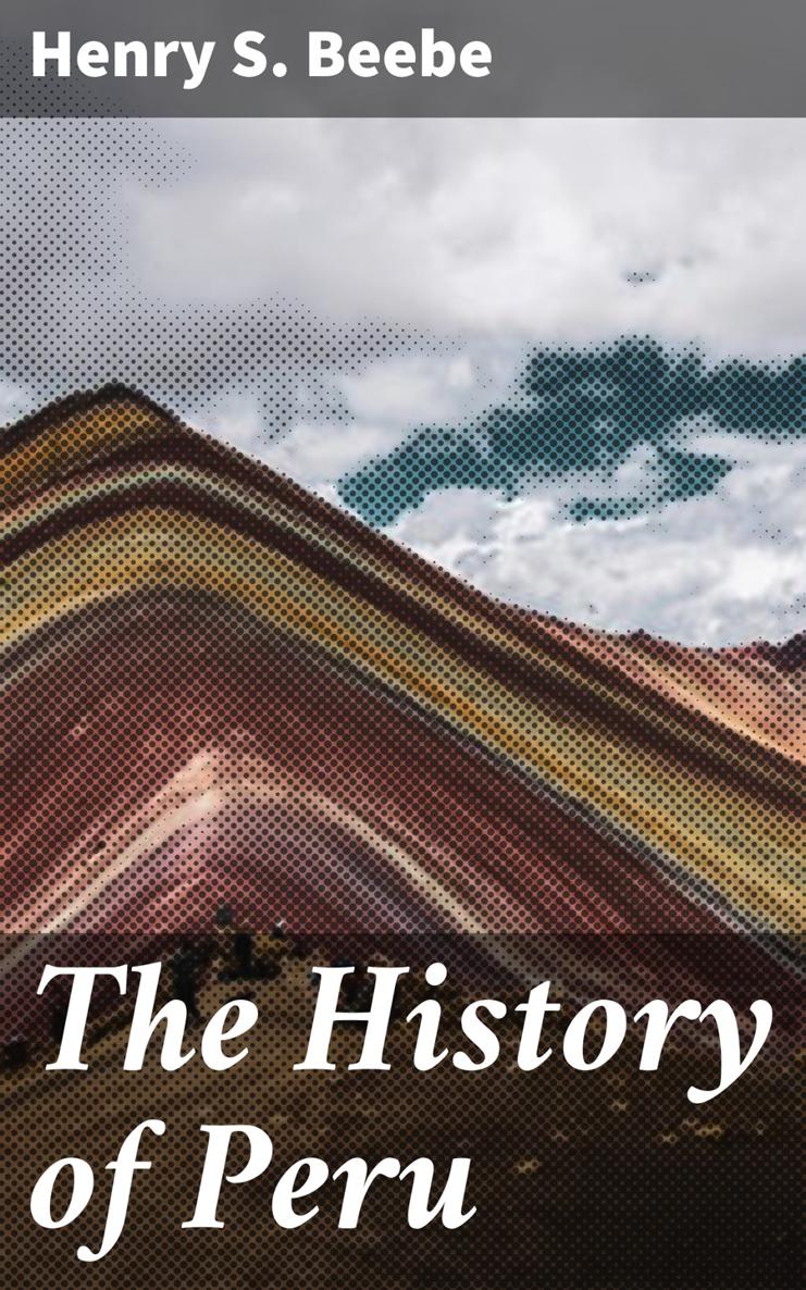 Henry S Beebe The History of Peru Published by Good Press 2019 EAN - photo 1