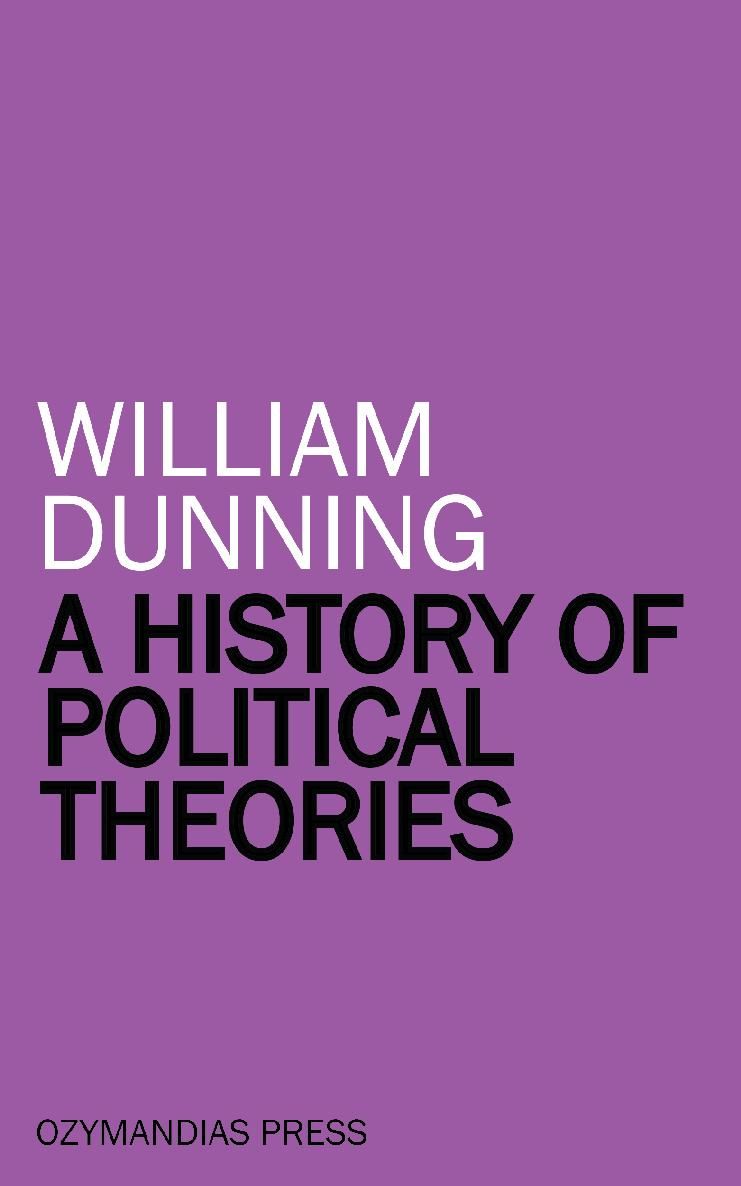 A HISTORY OF POLITICAL THEORIES William Dunning OZYMANDIAS PRESS Thank you for - photo 1