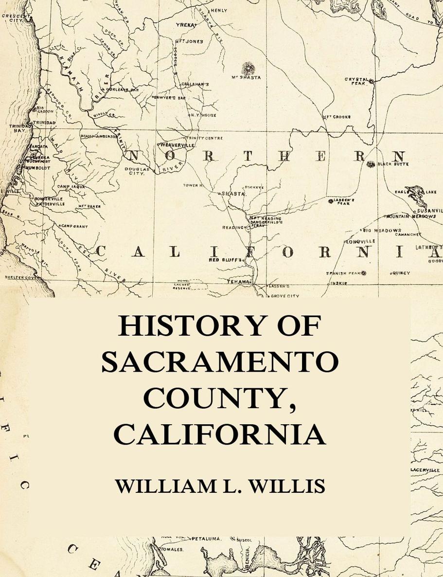 History of Sacramento County California WILLIAM L WILLIS History of - photo 1