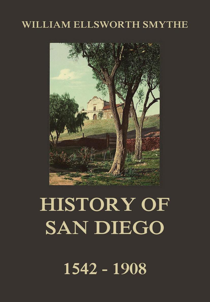 History of San Diego 1542 - 1908 WILLIAM ELLSWORTH SMYTHE History of San - photo 1