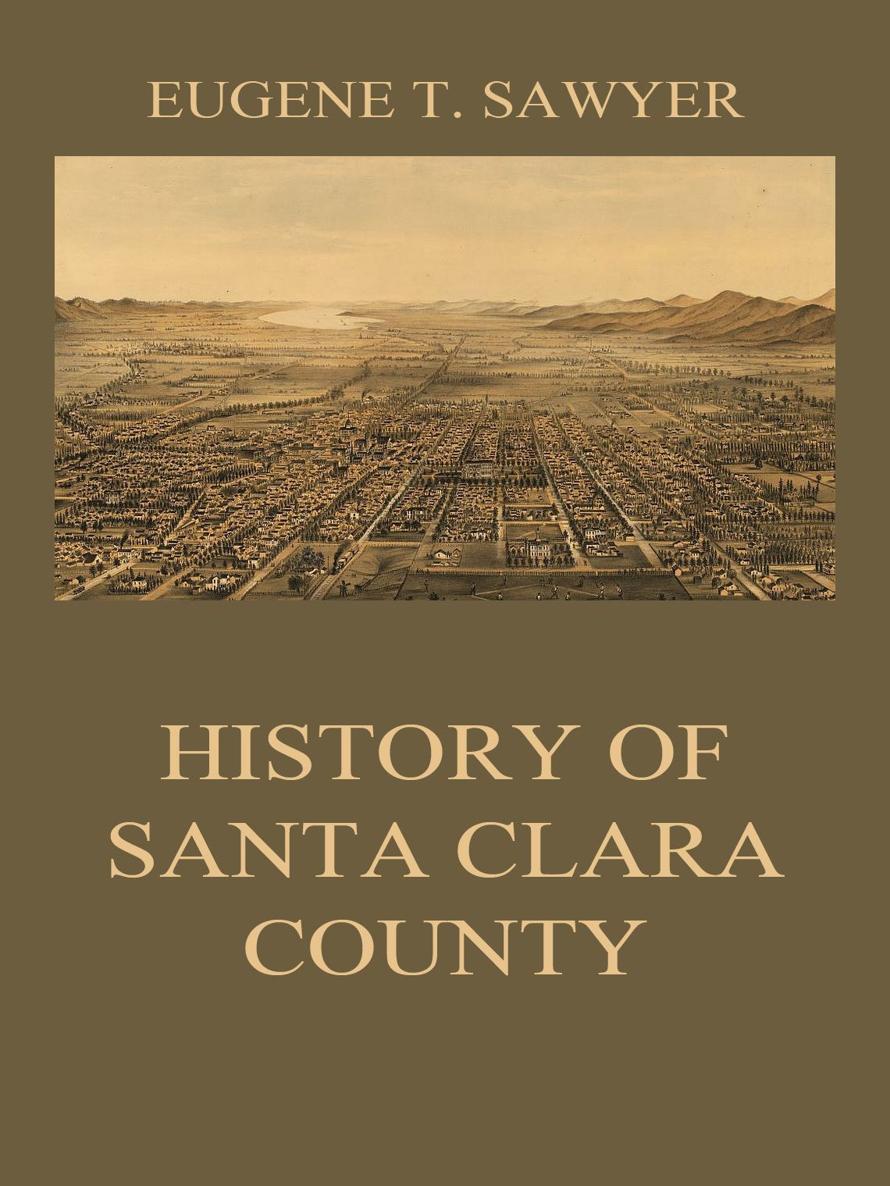 History of Santa Clara County EUGENE T SAWYER History of Santa Clara - photo 1