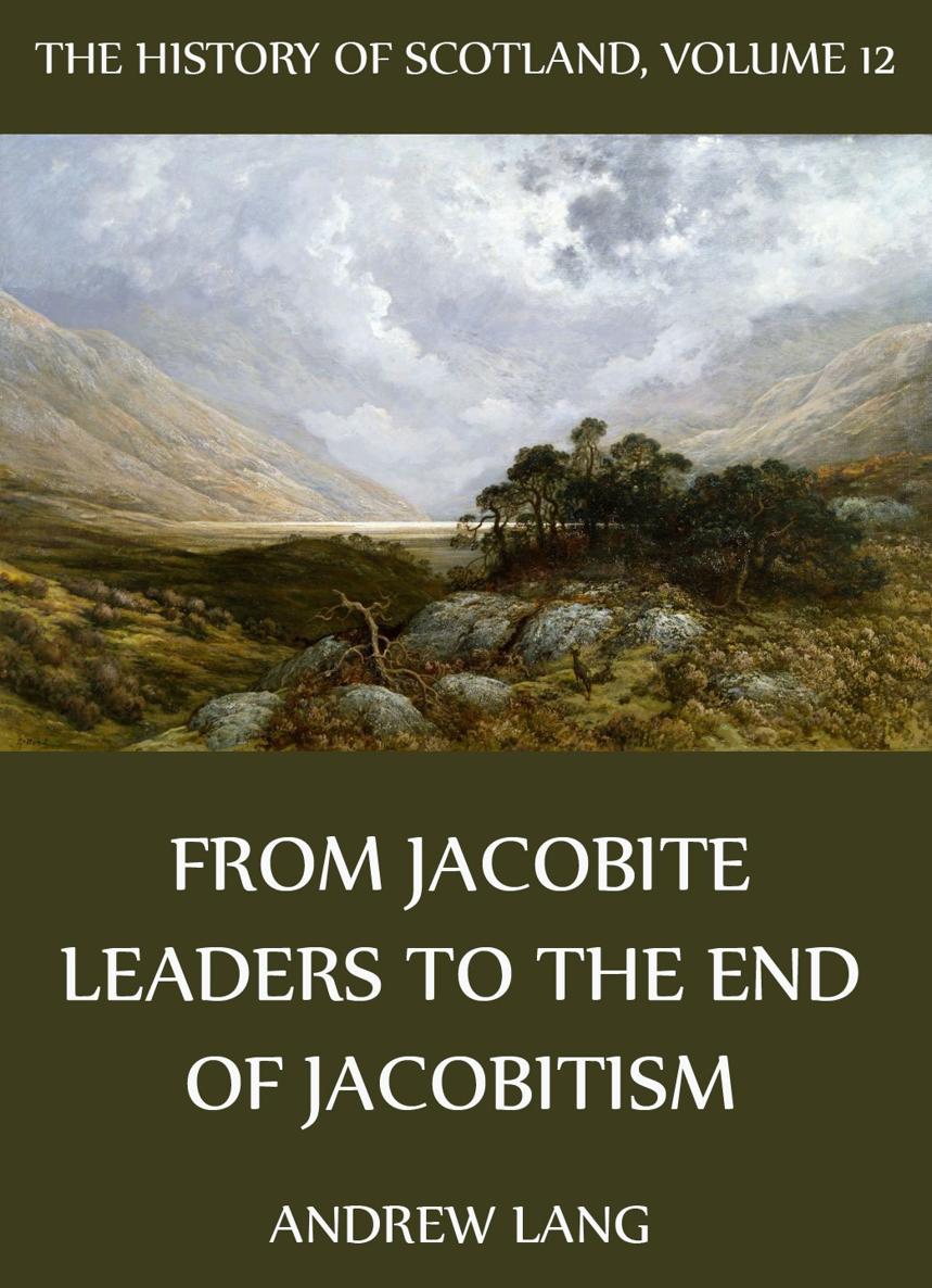 The History Of Scotland Volume 12 From Jacobite Leaders To The End Of - photo 1