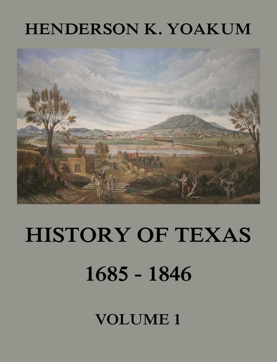 History of Texas 1685 1846 Vol 1 HENDERSON KING YOAKUM History of Texas - photo 1