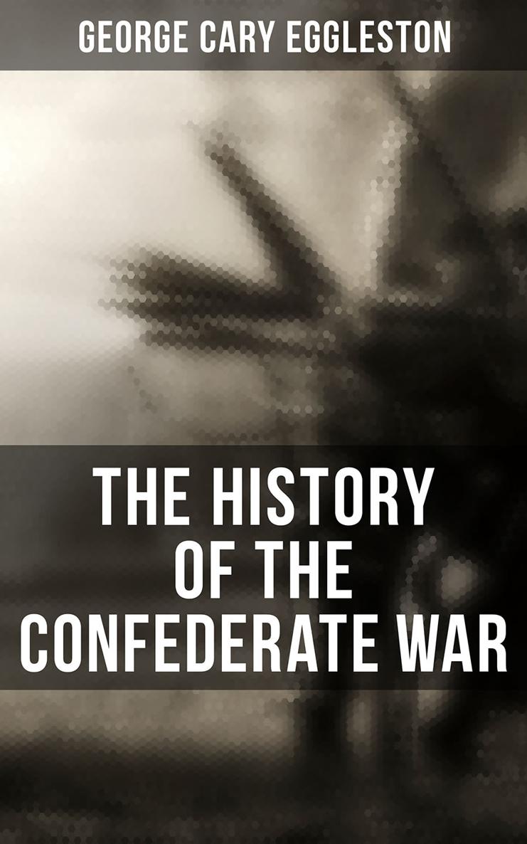 George Cary Eggleston The History of the Confederate War Books OK - photo 1