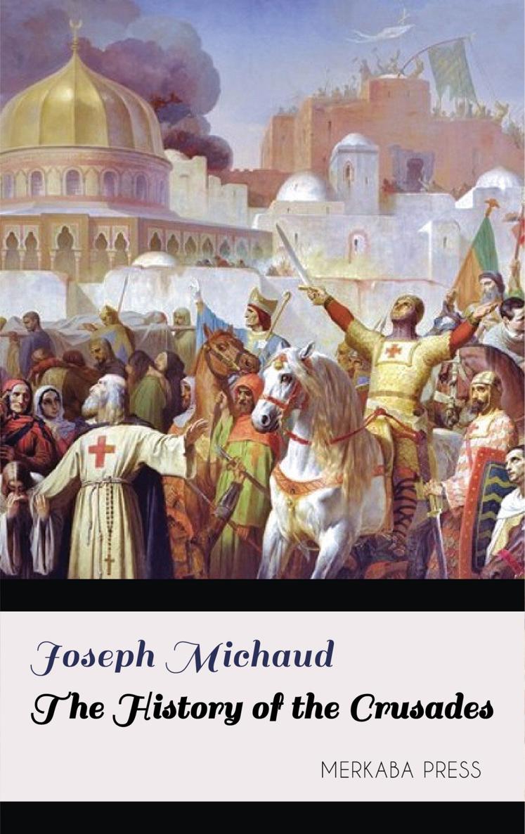 THE HISTORY OF THE CRUSADES BY Joseph Francois Michaud TRANSLATED BY W - photo 1