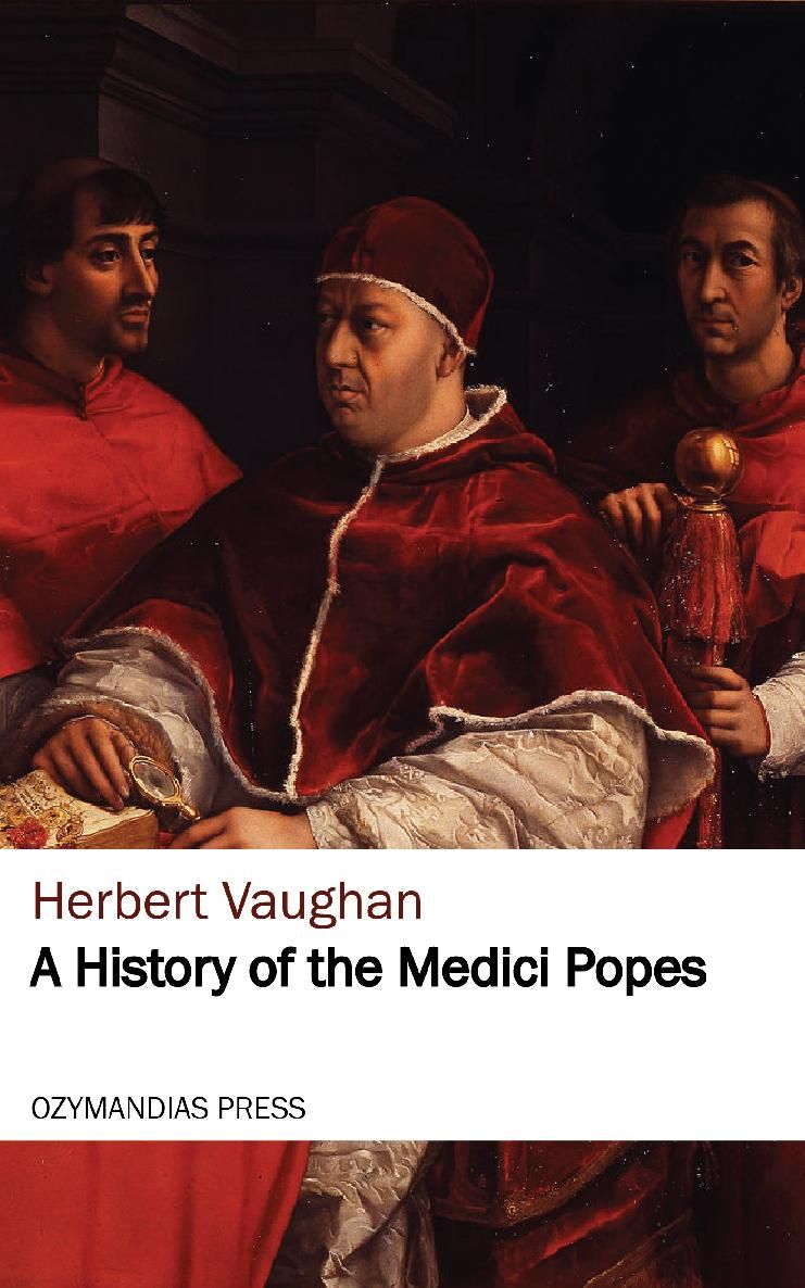 A HISTORY OF THE MEDICI POPES Herbert Vaughan OZYMANDIAS PRESS Thank you for - photo 1