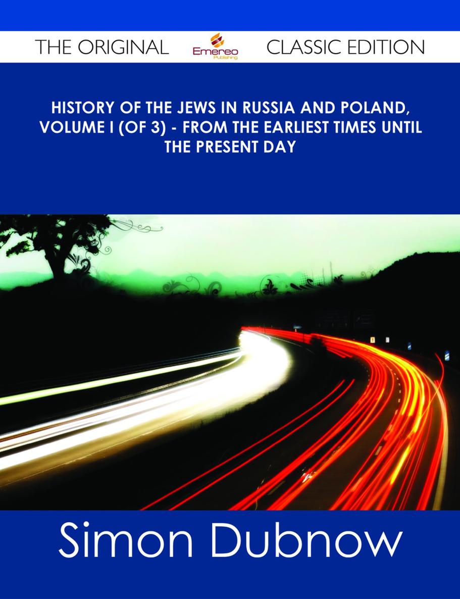 HISTORY OF THE JEWS IN RUSSIA AND POLAND FROM THE EARLIEST TIMES UNTIL THE - photo 1