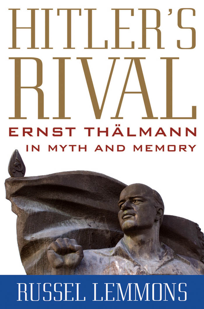 Hitlers Rival HITLERS RIVAL Ernst Thlmann in Myth and Memory RUSSEL - photo 1