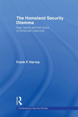 Frank P. Harvey The Homeland Security Dilemma: Fear, Failure and the Future of American Insecurity