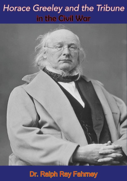 Dr. Ralph Ray Fahrney Horace Greeley and the Tribune in the Civil War