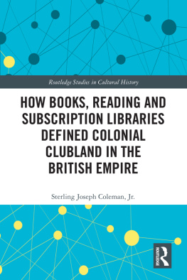 Sterling Joseph Coleman Jr. - How Books, Reading and Subscription Libraries Defined Colonial Clubland in the British Empire