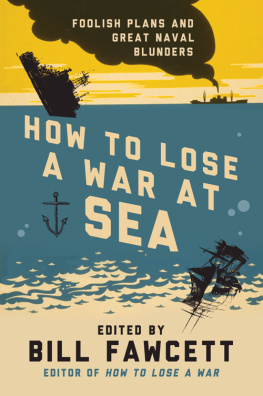 Bill Fawcett How to Lose a War at Sea: Foolish Plans and Great Naval Blunders