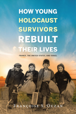 Françoise S. Ouzan How Young Holocaust Survivors Rebuilt Their Lives: France, the United States, and Israel