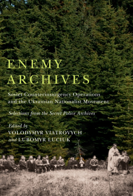 Volodymyr Viatrovych - Enemy Archives: Soviet Counterinsurgency Operations and the Ukrainian Nationalist Movement – Selections from the Secret Police Archives