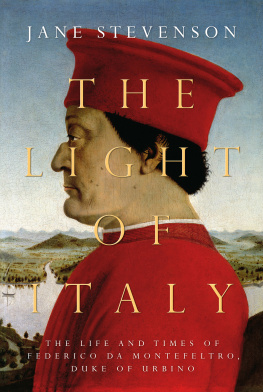 Jane Stevenson The Light of Italy: The Life and Times of Federico da Montefeltro, Duke of Urbino