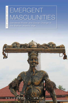 Ndubueze L. Mbah - Emergent Masculinities: Gendered Power and Social Change in the Biafran Atlantic Age