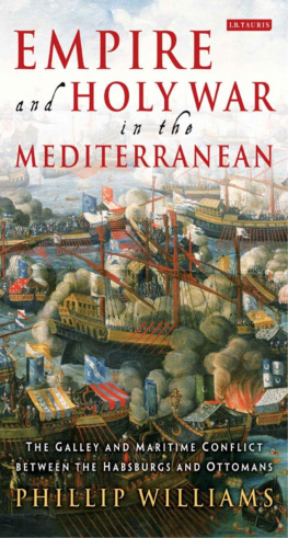 Phillip Williams - Empire and Holy War in the Mediterranean: The Galley and Maritime Conflict between the Habsburgs and Ottomans