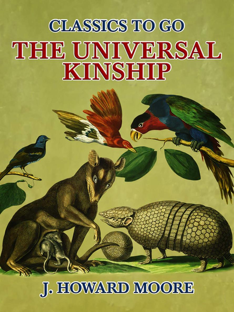 The Universal Kinship By J Howard Moore Instructor in zoology Crane - photo 1