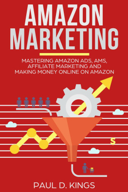 Paul D. Kings - Amazon Marketing: Mastering Amazon Ads, AMS, Affiliate Marketing And Making Money Online On Amazon
