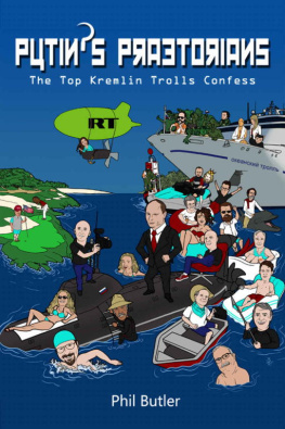 Phil Butler - Putins Praetorians: Confessions of the Top Kremlin Trolls