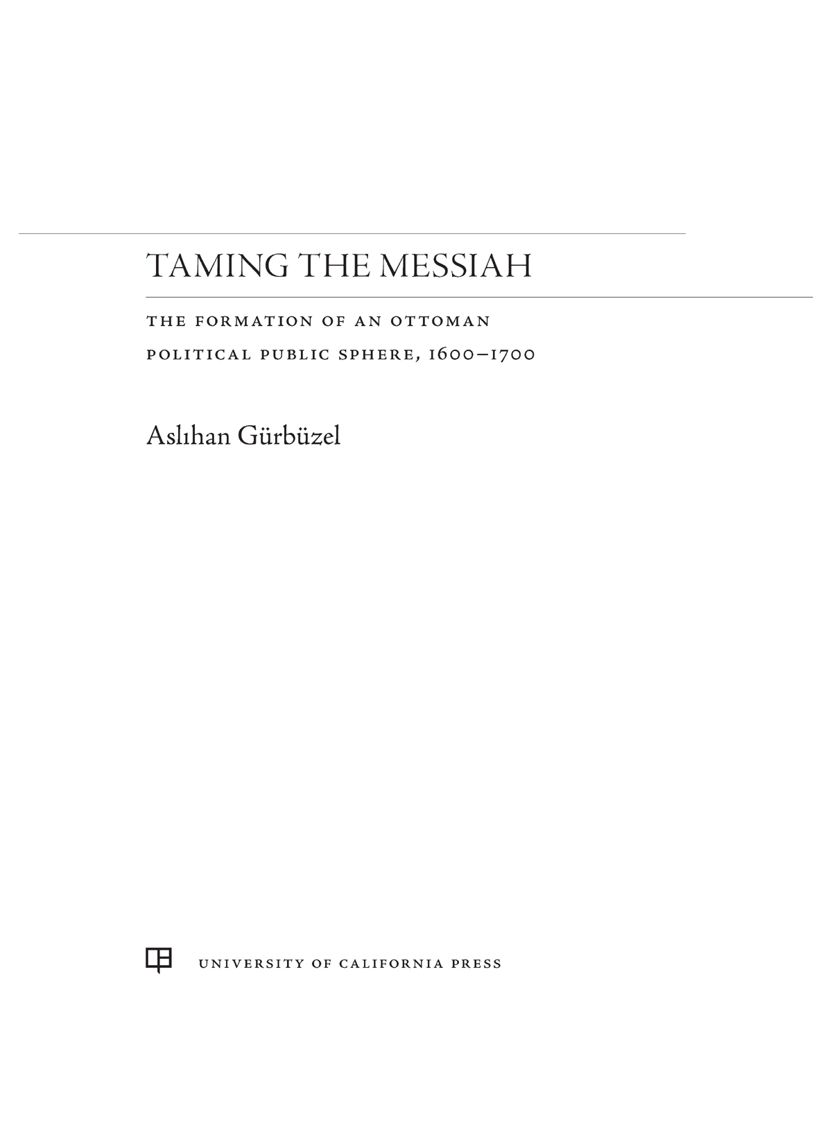 TAMING THE MESSIAH TAMING THE MESSIAH THE FORMATION OF AN OTTOMAN POLITICAL - photo 1