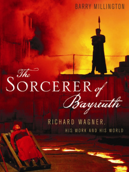 Barry Millington - The Sorcerer of Bayreuth: Richard Wagner, His Work and His World