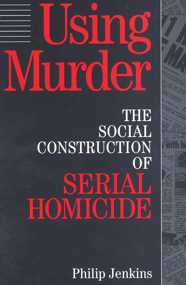 Using Murder Using Murder The Social Construction of Serial Homocide Philip - photo 1