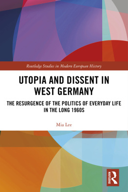 Mia Lee Utopia and Dissent in West Germany: The Resurgence of the Politics of Everyday Life in the Long 1960s