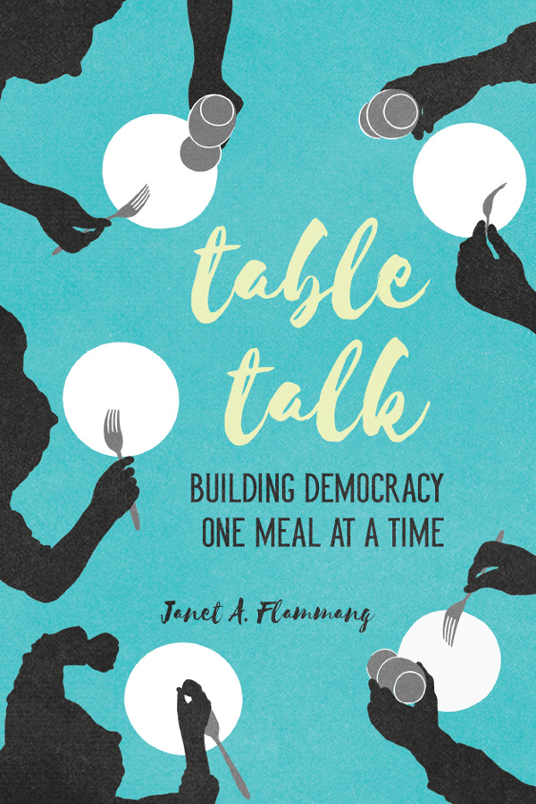 Table Talk Building Democracy One Meal at a Time Janet A Flammang University - photo 1