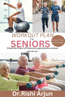 Arjun - Workout Plan for Seniors: Unlock the Power Fitness; A comprehensive workout plan for 60+