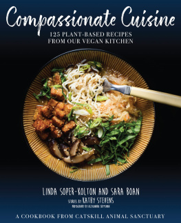 Linda Soper-Kolton Compassionate Cuisine: 125 Plant-Based Recipes from Our Vegan Kitchen