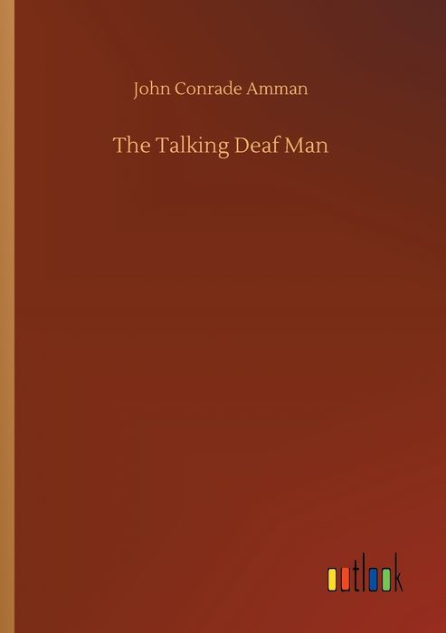 THE TALKING DEAF MAN or A Method Proposed Whereby He Who is Born Deaf May - photo 1