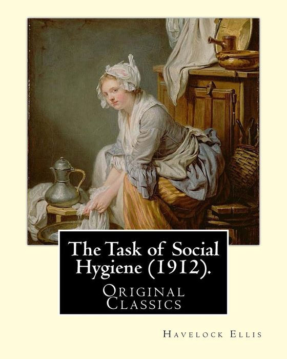 THE TASK OF SOCIAL HYGIENE BY THE SAME AUTHOR STUDIES IN THE PSYCHOLOGY OF SEX - photo 1