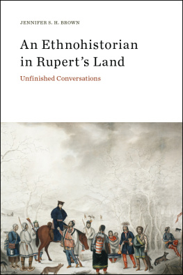 Jennifer S. H. Brown An Ethnohistorian in Ruperts Land: Unfinished Conversations