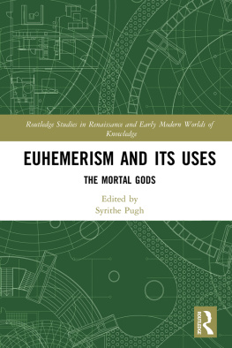 Syrithe Pugh - Euhemerism and Its Uses: The Mortal Gods (Routledge Studies in Renaissance and Early Modern Worlds of Knowledge)