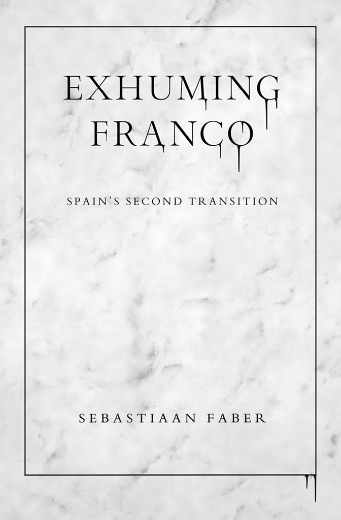 EXHUMING FRANCO EXHUMING FRANCO Spains Second Transition SEBASTIAAN FABER - photo 1