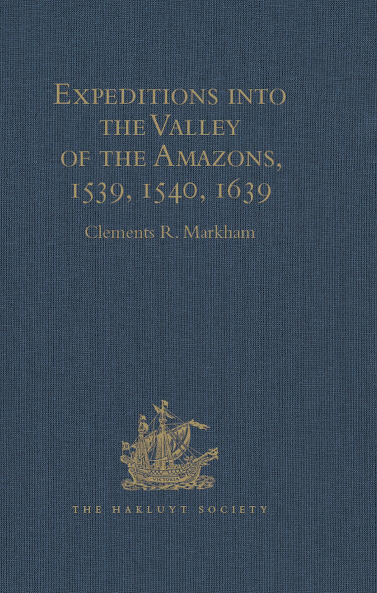 Expeditions into the Valley of the Amazons 1539 1540 1639 Edited by CLEMENTS - photo 1