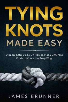 Brunner - Tying Knots Made Easy: Step by Step Guide On How to Make Different Kinds of Knots the Easy Way