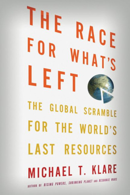 Michael T. Klare The Race for Whats Left: The Global Scramble for the Worlds Last Resources