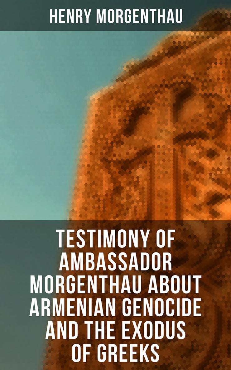 Henry Morgenthau Testimony of Ambassador Morgenthau about Armenian Genocide and - photo 1