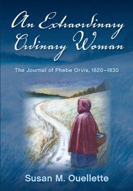 Susan M. Ouellette An Extraordinary Ordinary Woman: The Journal of Phebe Orvis, 1820-1830